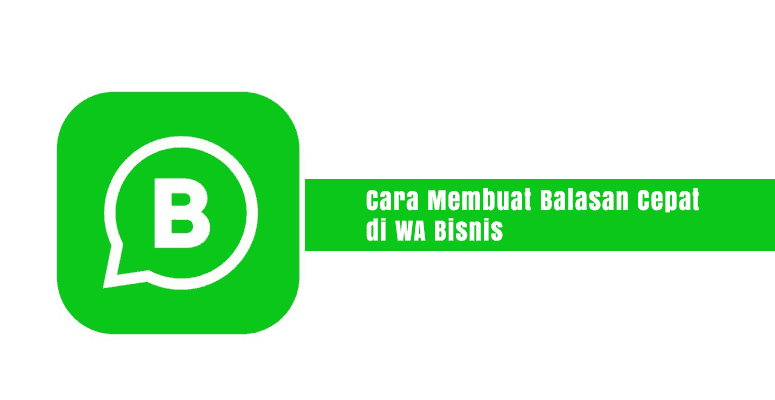 Cara Membuat Balasan Cepat di WA Bisnis
