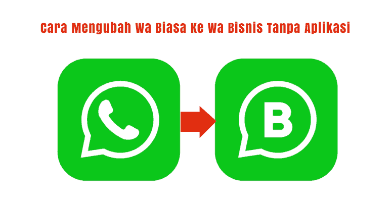 cara mengubah Wa biasa ke Wa bisnis tanpa aplikasi